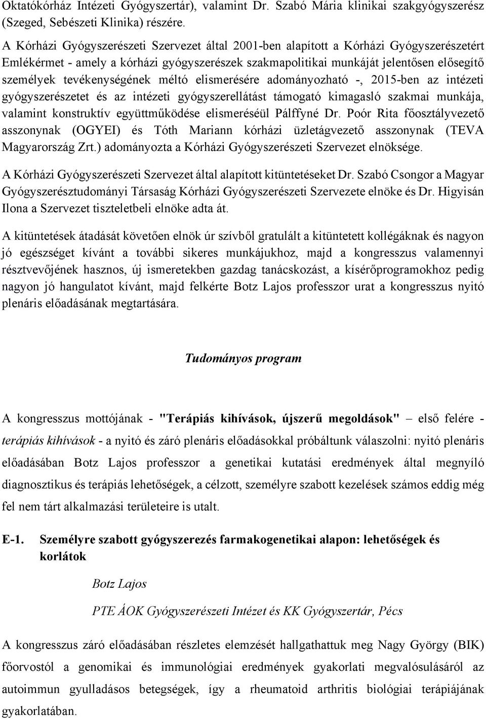 tevékenységének méltó elismerésére adományozható -, 2015-ben az intézeti gyógyszerészetet és az intézeti gyógyszerellátást támogató kimagasló szakmai munkája, valamint konstruktív együttműködése