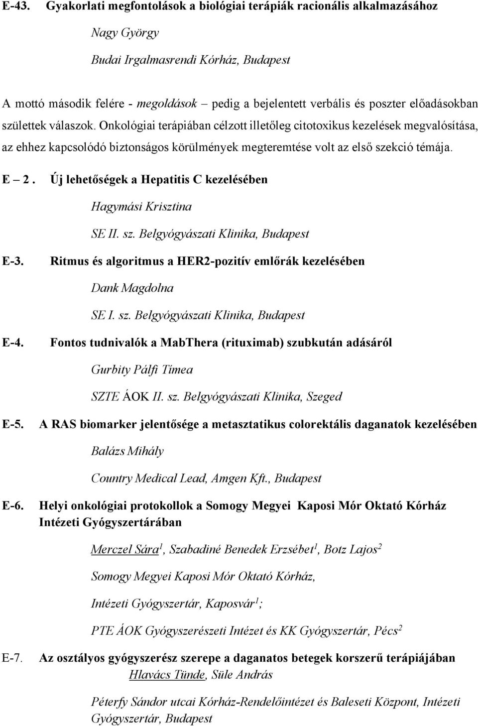 Onkológiai terápiában célzott illetőleg citotoxikus kezelések megvalósítása, az ehhez kapcsolódó biztonságos körülmények megteremtése volt az első szekció témája. E 2.