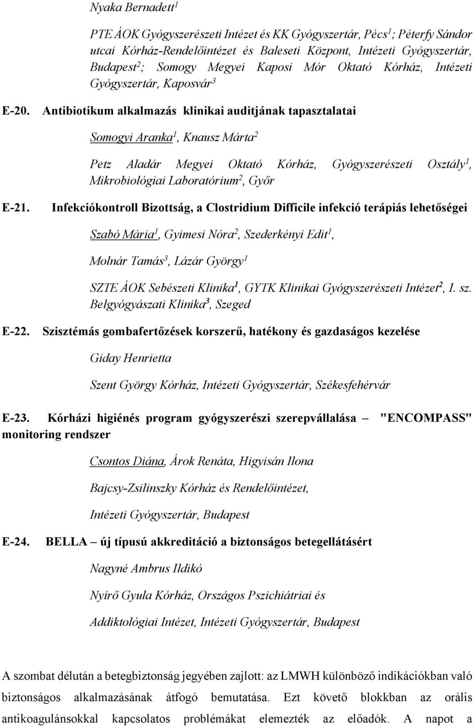 Infekciókontroll Bizottság, a Clostridium Difficile infekció terápiás lehetőségei Szabó Mária 1, Gyimesi Nóra 2, Szederkényi Edit 1, Molnár Tamás 3, Lázár György 1 SZTE ÁOK Sebészeti Klinika 1, GYTK