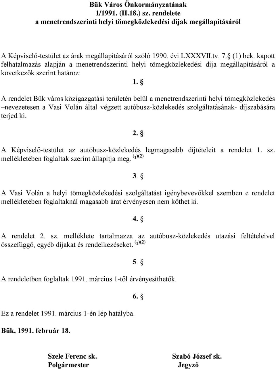 A rendelet Bük város közigazgatási területén belül a menetrendszerinti helyi tömegközlekedés nevezetesen a Vasi Volán által végzett autóbusz-közlekedés szolgáltatásának- díjszabására terjed ki. 2.