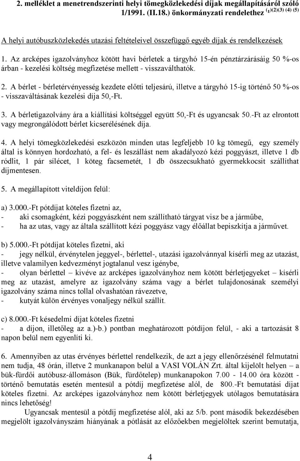 Az arcképes igazolványhoz kötött havi bérletek a tárgyhó 15-én pénztárzárásáig 50 %-os árban - kezelési költség megfizetése mellett - visszaválthatók. 2.