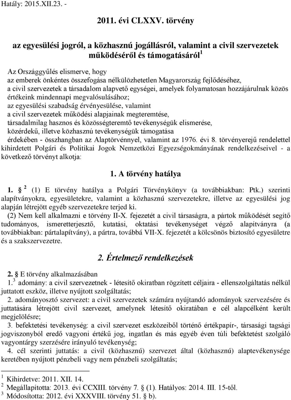 Magyarország fejlődéséhez, a civil szervezetek a társadalom alapvető egységei, amelyek folyamatosan hozzájárulnak közös értékeink mindennapi megvalósulásához; az egyesülési szabadság érvényesülése,