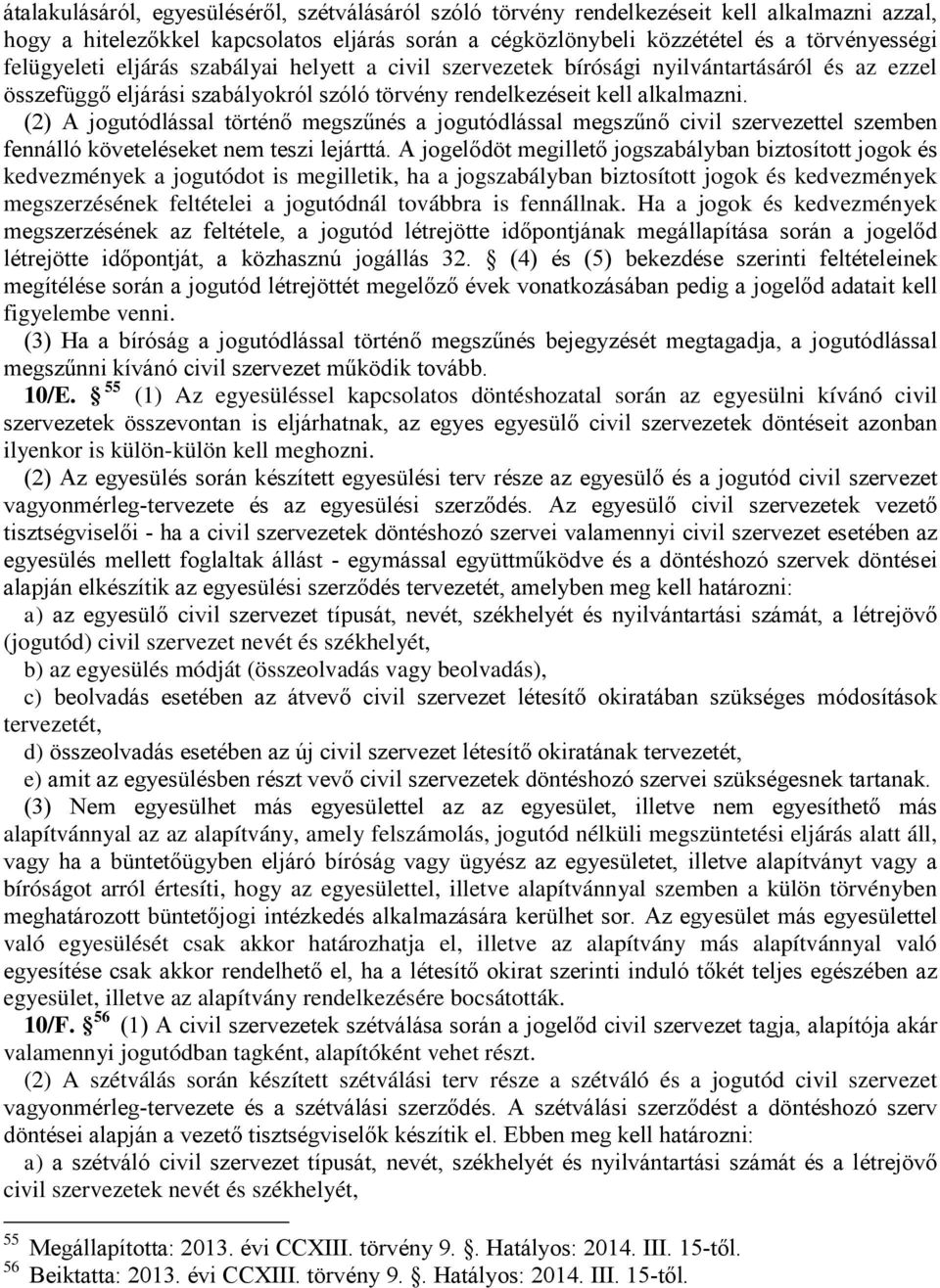 (2) A jogutódlással történő megszűnés a jogutódlással megszűnő civil szervezettel szemben fennálló követeléseket nem teszi lejárttá.