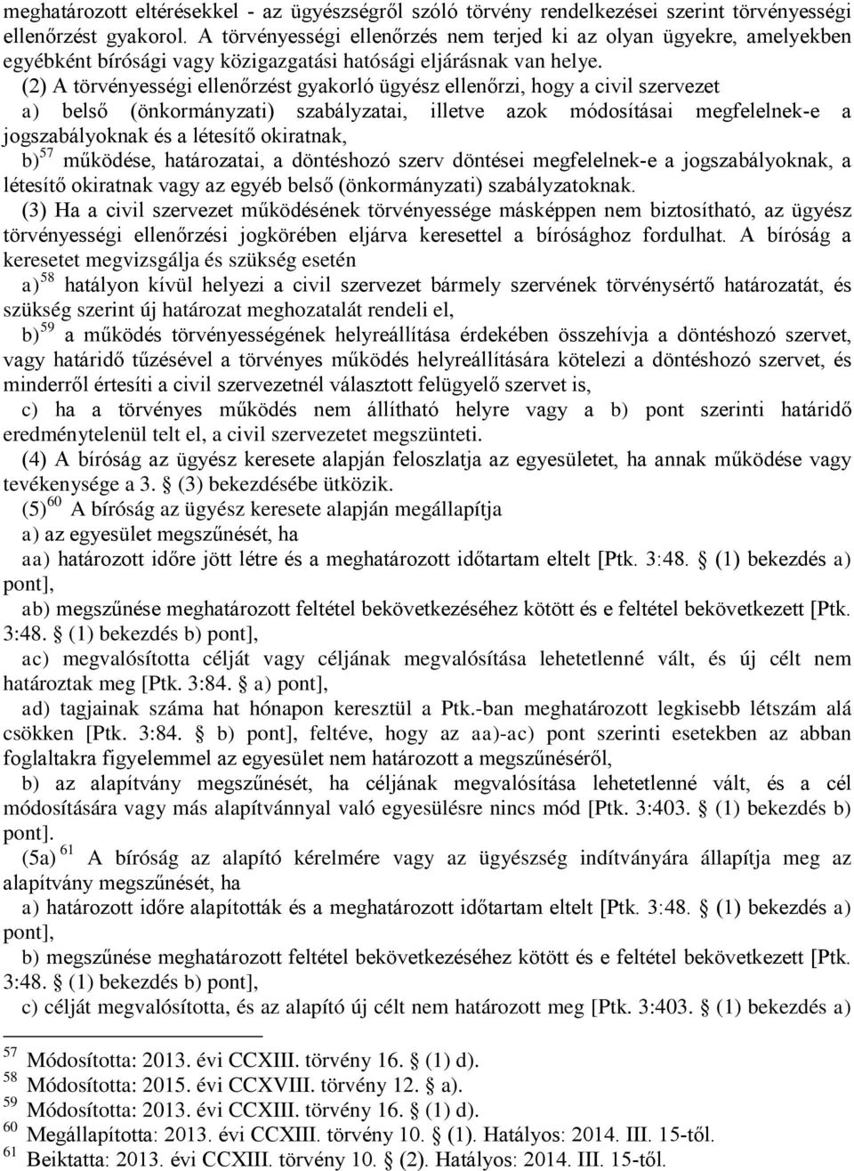 (2) A törvényességi ellenőrzést gyakorló ügyész ellenőrzi, hogy a civil szervezet a) belső (önkormányzati) szabályzatai, illetve azok módosításai megfelelnek-e a jogszabályoknak és a létesítő