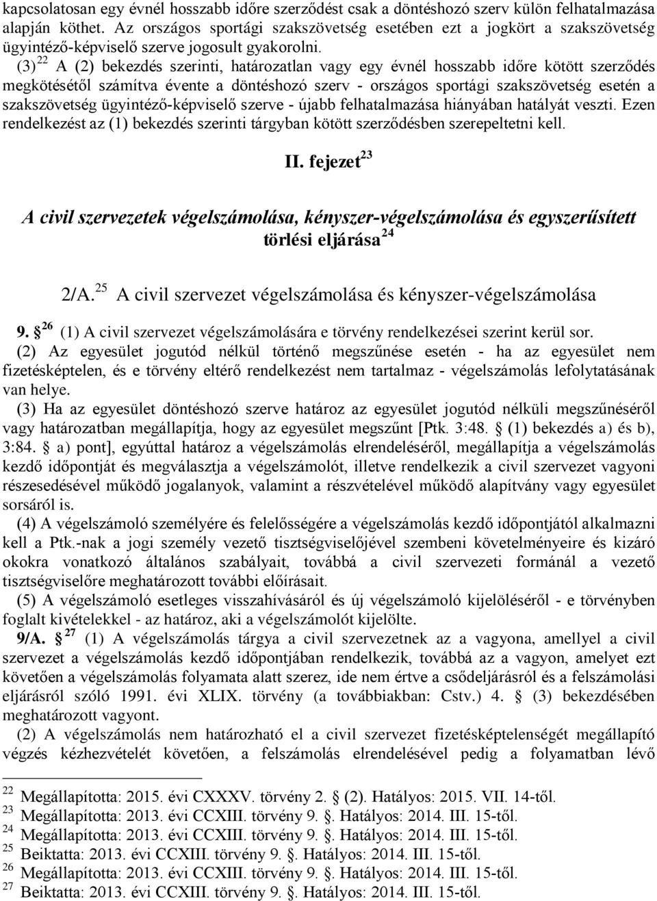 (3) 22 A (2) bekezdés szerinti, határozatlan vagy egy évnél hosszabb időre kötött szerződés megkötésétől számítva évente a döntéshozó szerv - országos sportági szakszövetség esetén a szakszövetség