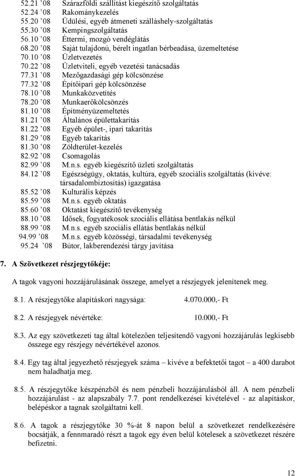 31 08 Mezőgazdasági gép kölcsönzése 77.32 08 Építőipari gép kölcsönzése 78.10 08 Munkaközvetítés 78.20 08 Munkaerőkölcsönzés 81.10 08 Építményüzemeltetés 81.21 08 Általános épülettakarítás 81.