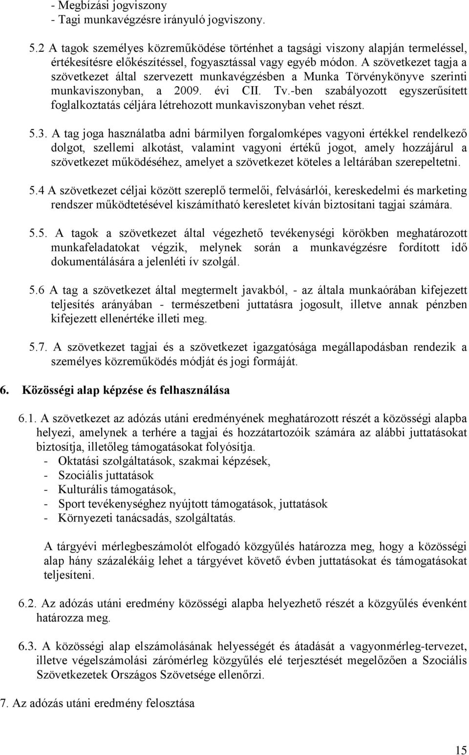 A szövetkezet tagja a szövetkezet által szervezett munkavégzésben a Munka Törvénykönyve szerinti munkaviszonyban, a 2009. évi CII. Tv.