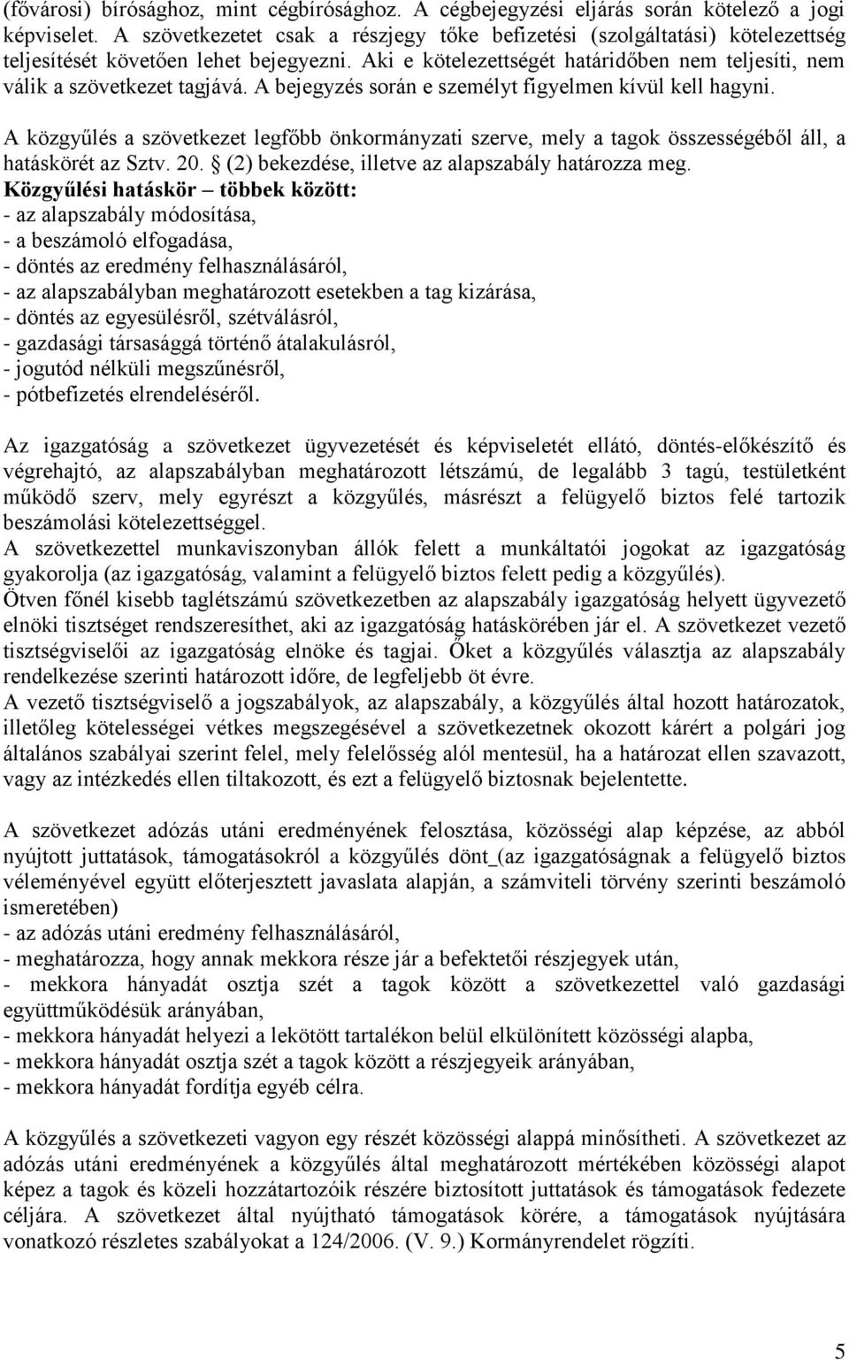 A bejegyzés során e személyt figyelmen kívül kell hagyni. A közgyűlés a szövetkezet legfőbb önkormányzati szerve, mely a tagok összességéből áll, a hatáskörét az Sztv. 20.