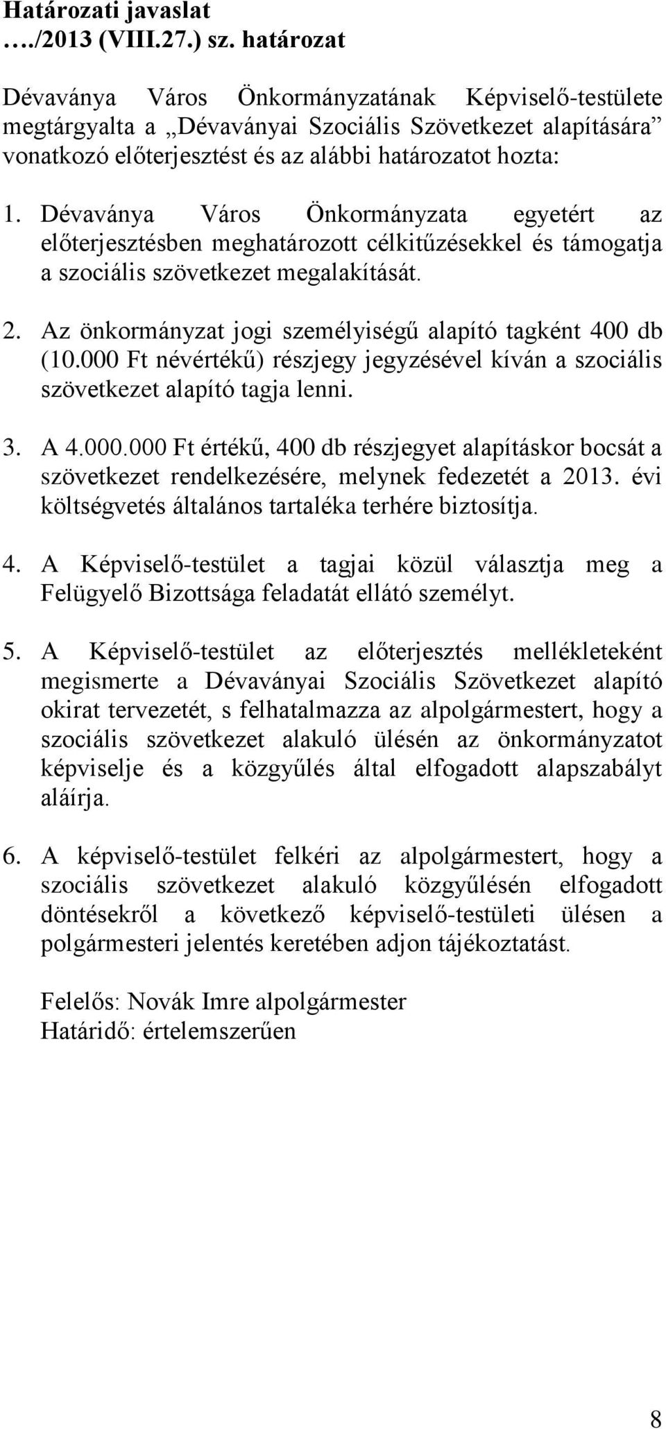 Dévaványa Város Önkormányzata egyetért az előterjesztésben meghatározott célkitűzésekkel és támogatja a szociális szövetkezet megalakítását. 2.