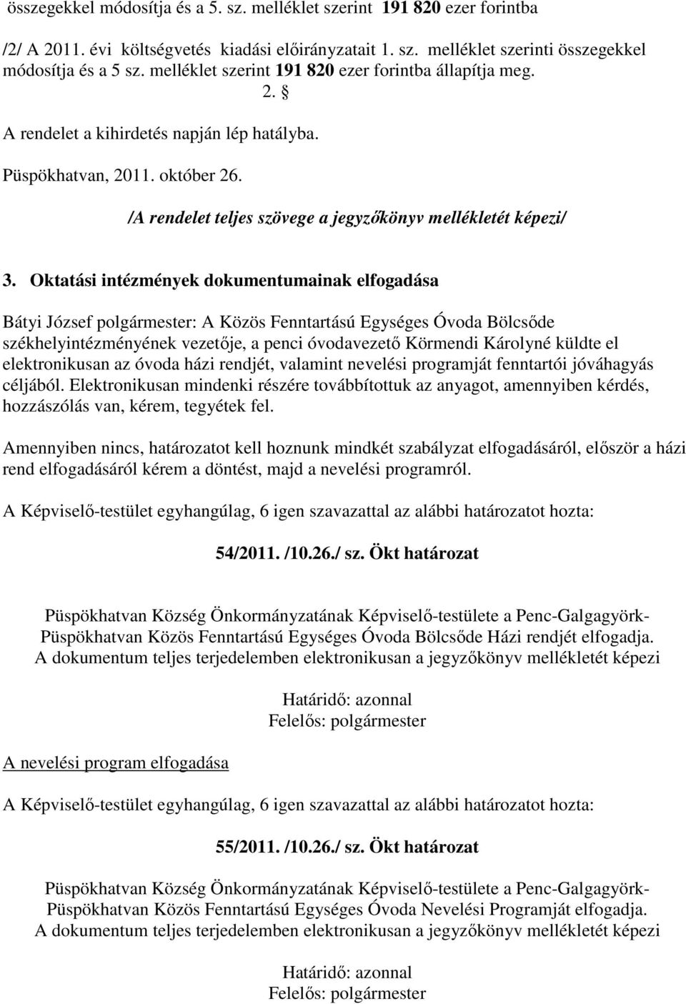 Oktatási intézmények dokumentumainak elfogadása Bátyi József polgármester: A Közös Fenntartású Egységes Óvoda Bölcsőde székhelyintézményének vezetője, a penci óvodavezető Körmendi Károlyné küldte el