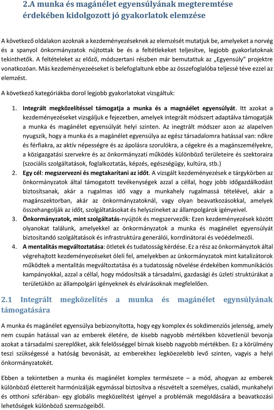 Más kezdeményezeéseket is belefoglaltunk ebbe az összefoglalóba teljessé téve ezzel az elemzést. A következő kategóriákba dorol legjobb gyakorlatokat vizsgáltuk: 1.