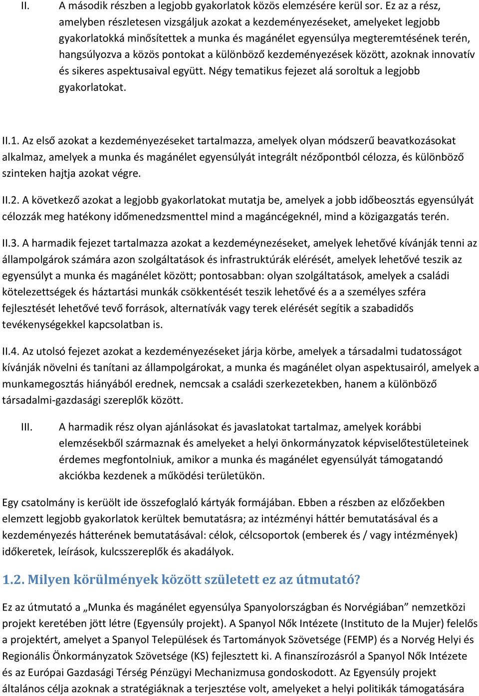 pontokat a különböző kezdeményezések között, azoknak innovatív és sikeres aspektusaival együtt. Négy tematikus fejezet alá soroltuk a legjobb gyakorlatokat. II.1.