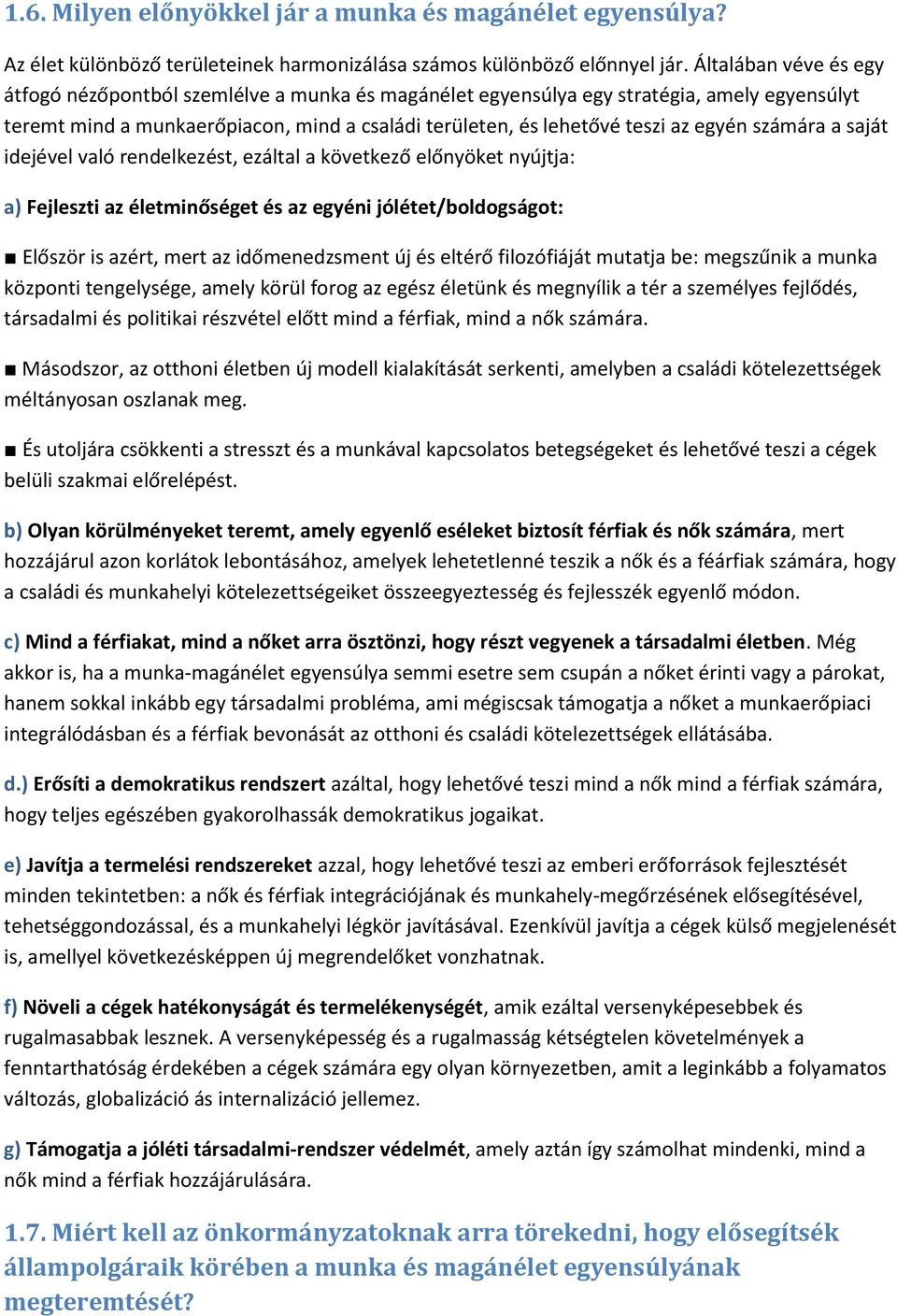 számára a saját idejével való rendelkezést, ezáltal a következő előnyöket nyújtja: a) Fejleszti az életminőséget és az egyéni jólétet/boldogságot: Először is azért, mert az időmenedzsment új és