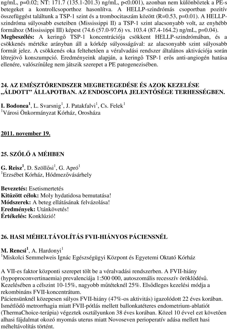 A HELLPszindróma súlyosabb eseteiben (Mississippi II) a TSP-1 szint alacsonyabb volt, az enyhébb formához (Mississippi III) képest (74.6 (57.0-97.6) vs. 103.4 (87.4-164.2) ng/ml, p=0.04).