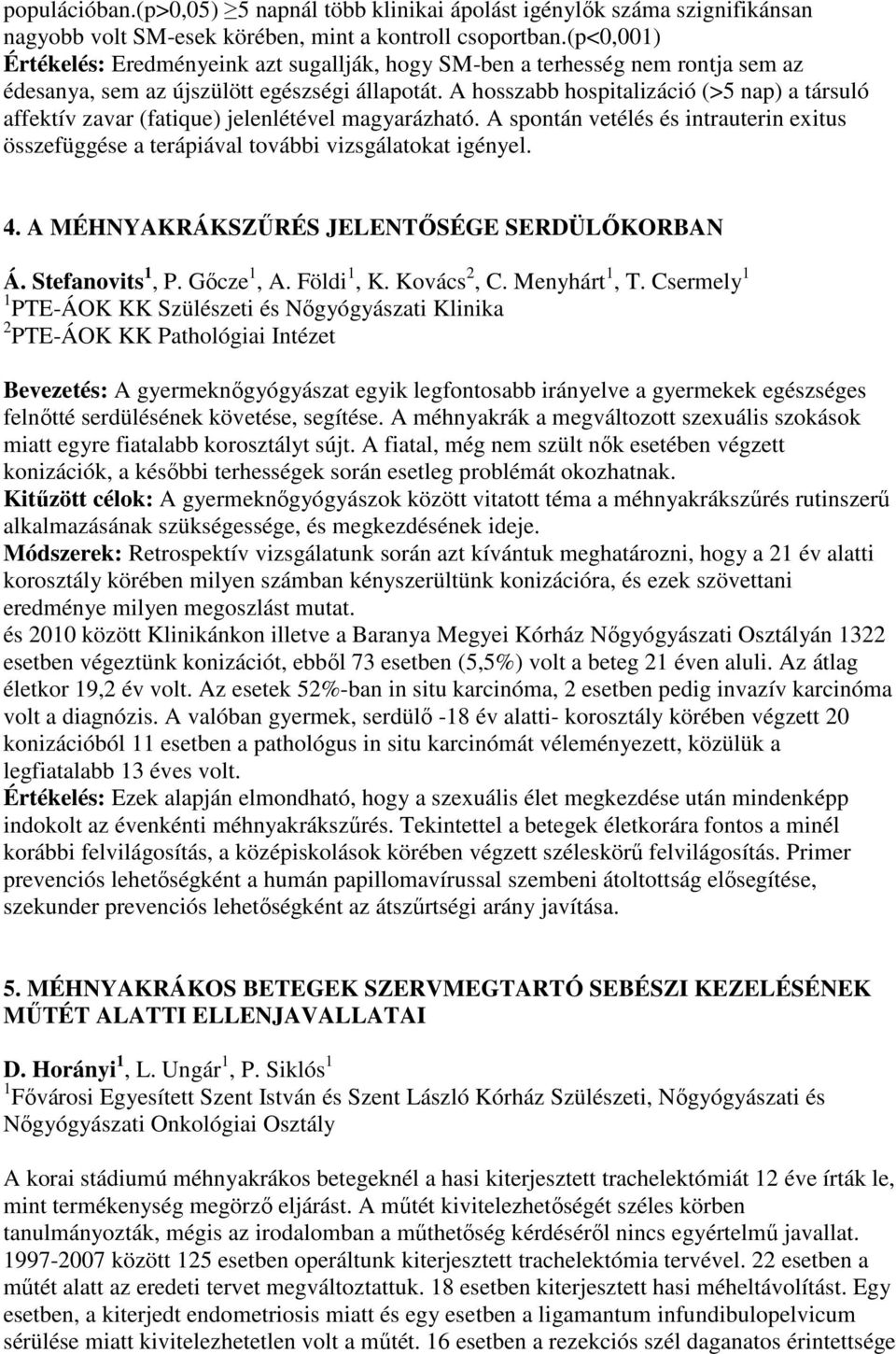 A hosszabb hospitalizáció (>5 nap) a társuló affektív zavar (fatique) jelenlétével magyarázható. A spontán vetélés és intrauterin exitus összefüggése a terápiával további vizsgálatokat igényel. 4.