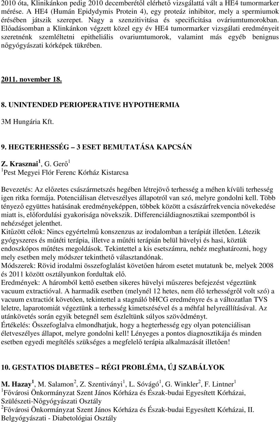 Előadásomban a Klinkánkon végzett közel egy év HE4 tumormarker vizsgálati eredményeit szeretnénk szemléltetni epitheliális ovariumtumorok, valamint más egyéb benignus nőgyógyászati kórképek tükrében.