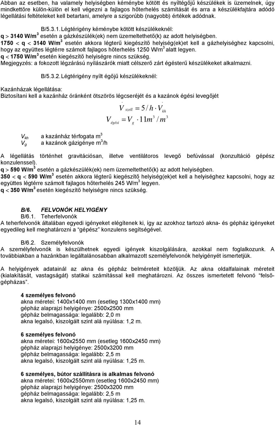 Légtérigény kéménybe kötött készülékeknél: q > 3140 W/m 3 esetén a gázkészülék(ek) nem üzemeltethető(k) az adott helyiségben.