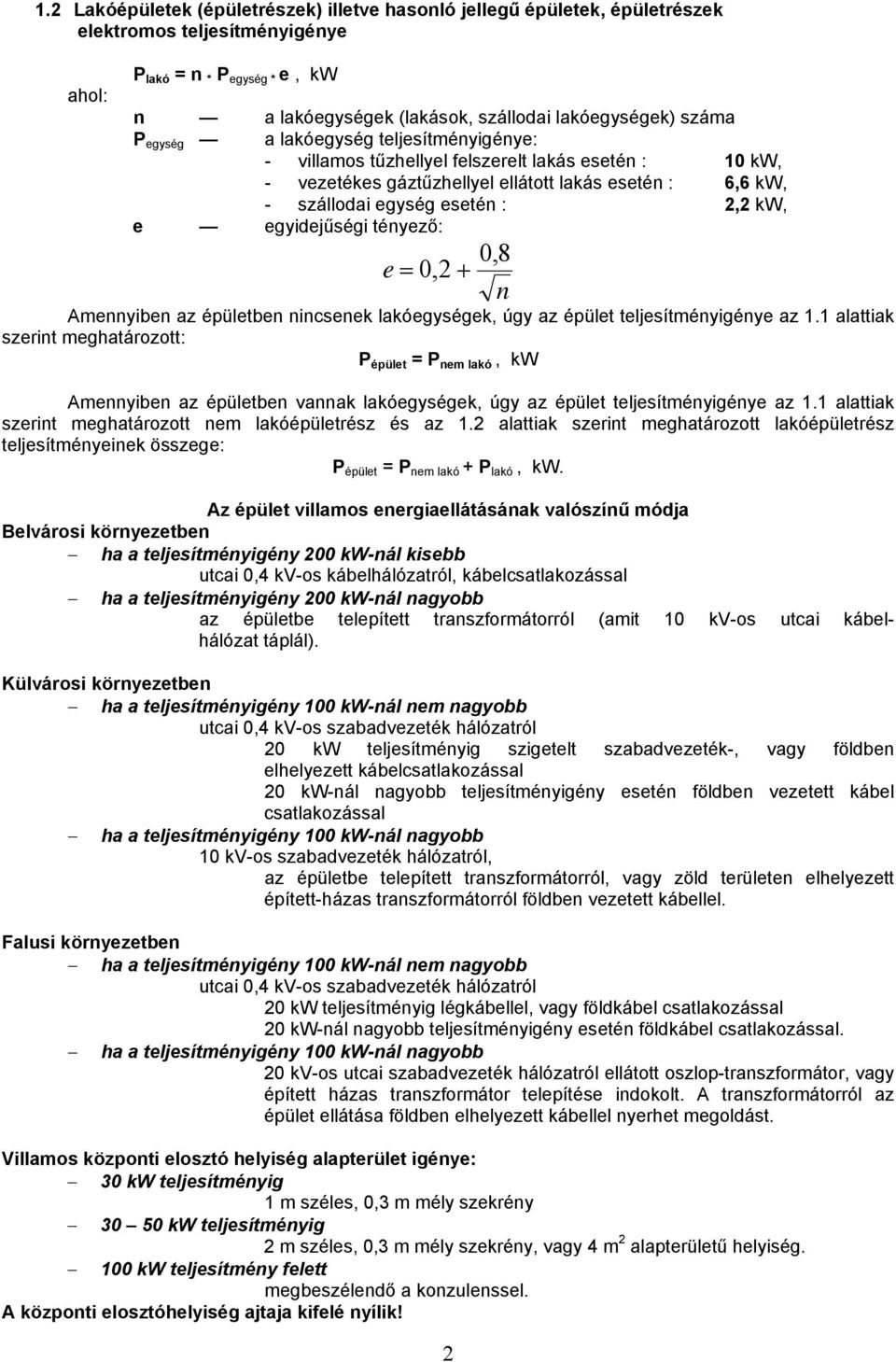 egyidejűségi tényező: e = 0,2 + Amennyiben az épületben nincsenek lakóegységek, úgy az épület teljesítményigénye az 1.