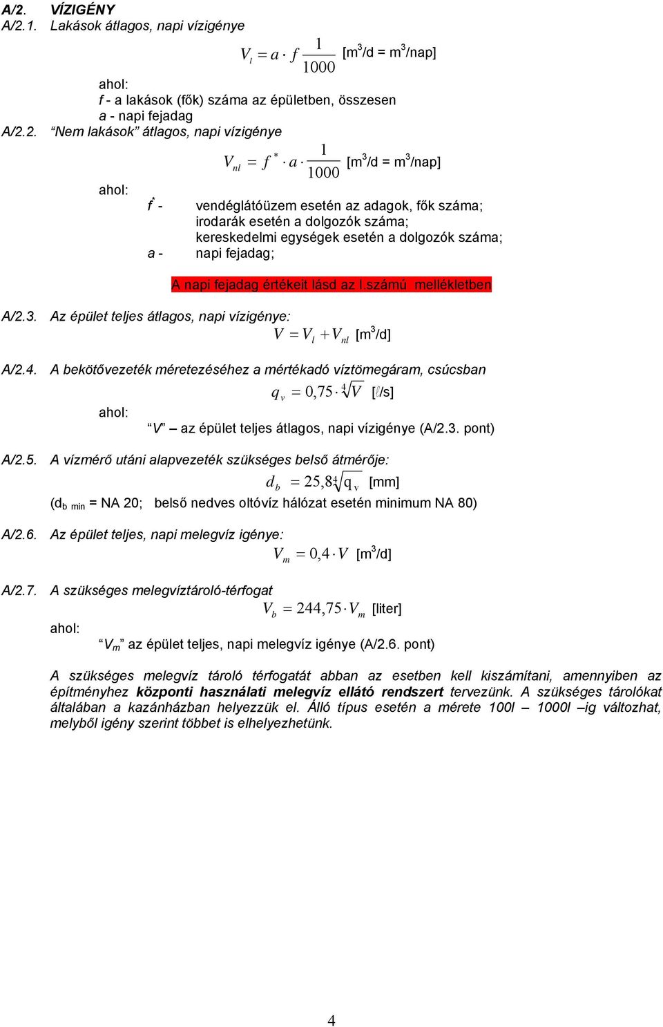 fejadag értékeit lásd az I.számú mellékletben A/2.3. Az épület teljes átlagos, napi vízigénye: V = V + V [m 3 /d] A/2.4.