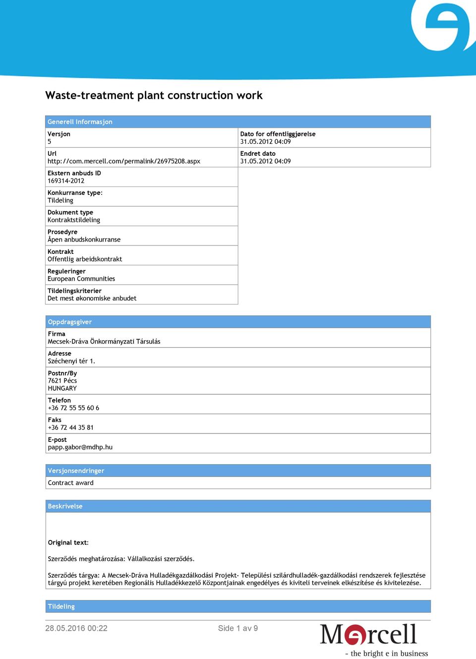 Tildelingskriterier Det mest økonomiske anbudet Dato for offentliggjørelse 31.05.2012 04:09 Endret dato 31.05.2012 04:09 Oppdragsgiver Firma Mecsek-Dráva Önkormányzati Társulás Adresse Széchenyi tér 1.