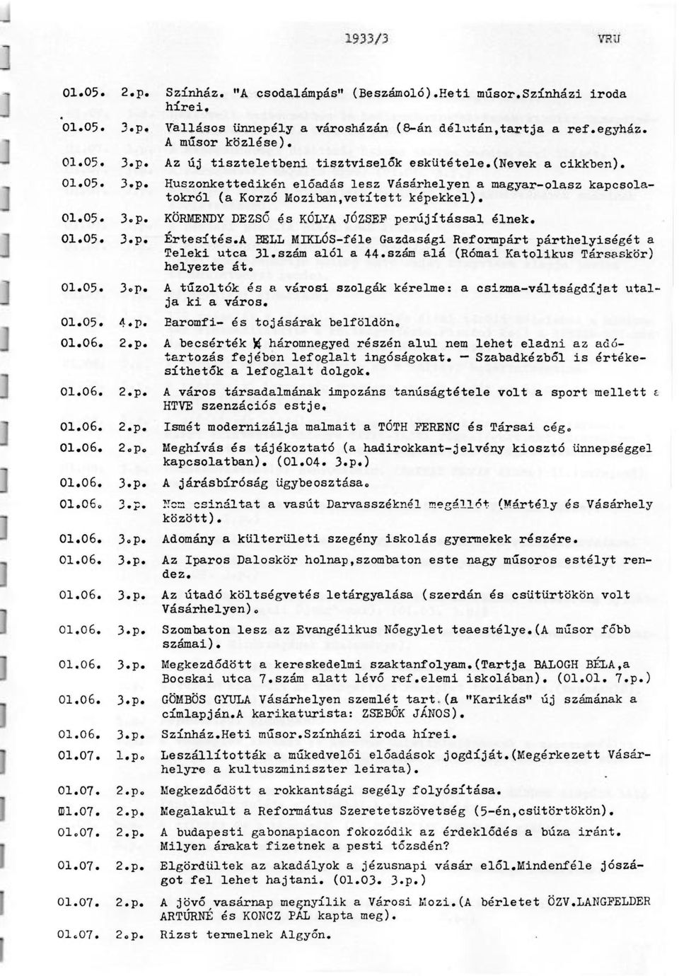 01.05. 3.p. Értesítés.A BELL MIKLÓS-féle Gazdasági Reformpárt párthelyiségét a Teleki utca 31.szám alól a 44.szám alá (Római Katolikus Társaskör) helyezte át. 01.05. 3.p. A tűzoltók és a városi szolgák kérelme: a csizma-váltságdíjat utalja ki a város.