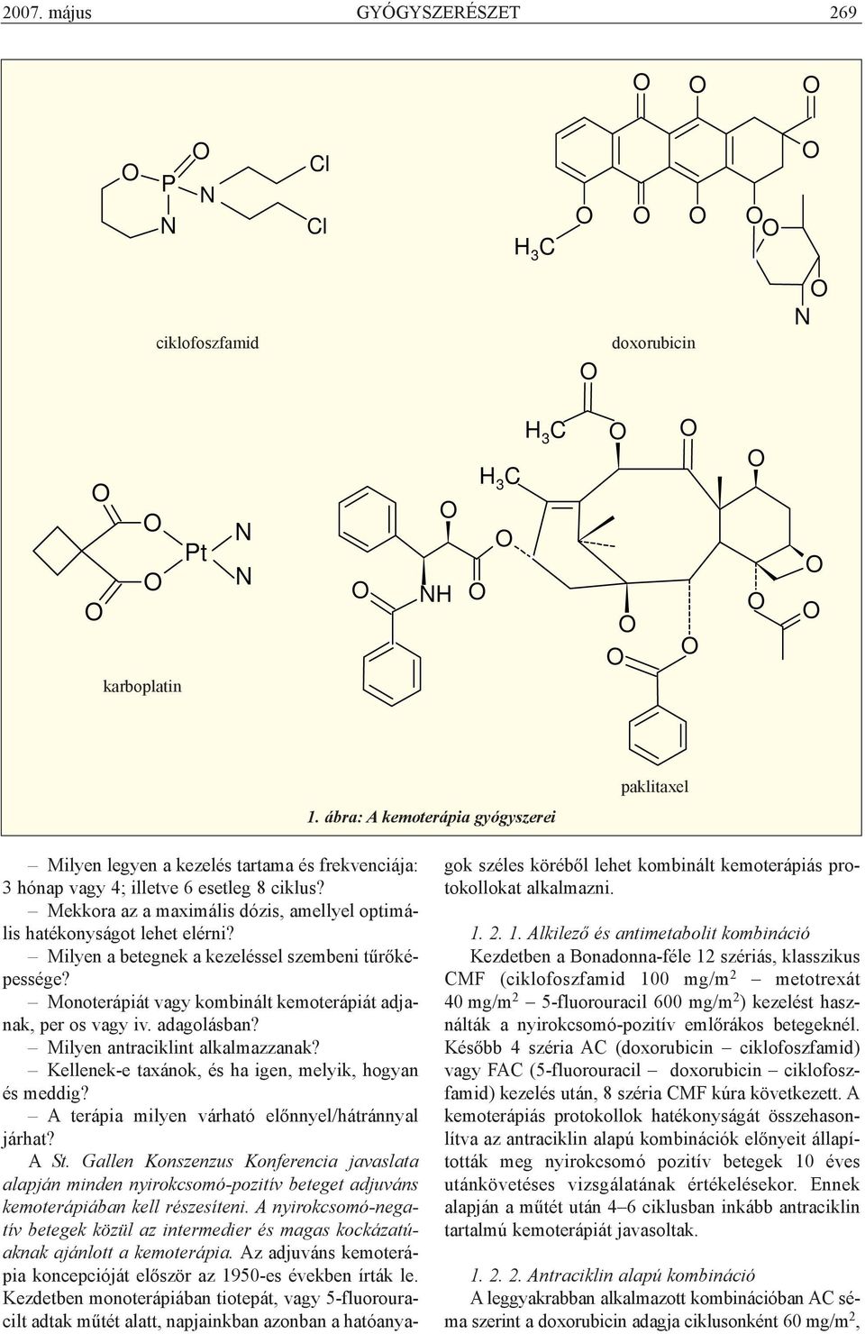 Mekkora az a maximális dózis, amellyel optimális hatékonyságot lehet elérni? Milyen a betegnek a kezeléssel szembeni tûrõképessége? Monoterápiát vagy kombinált kemoterápiát adjanak, per os vagy iv.