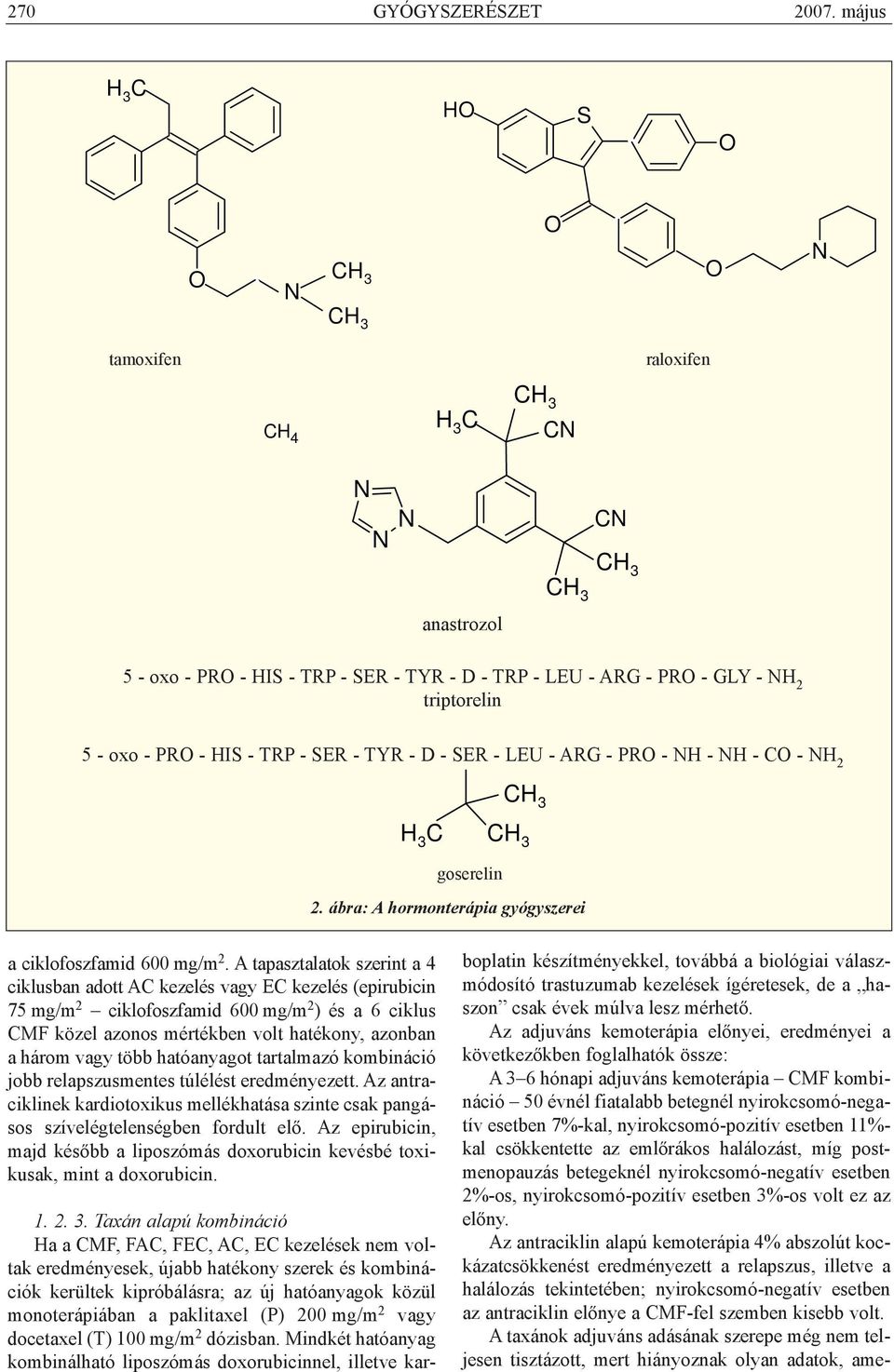 PR - HIS - TRP - SER - TYR - D - SER - LEU - ARG - PR - NH - NH - C - NH 2 CH 3 H 3 C CH 3 goserelin 2. ábra: A hormonterápia gyógyszerei a ciklofoszfamid 600 mg/m 2.