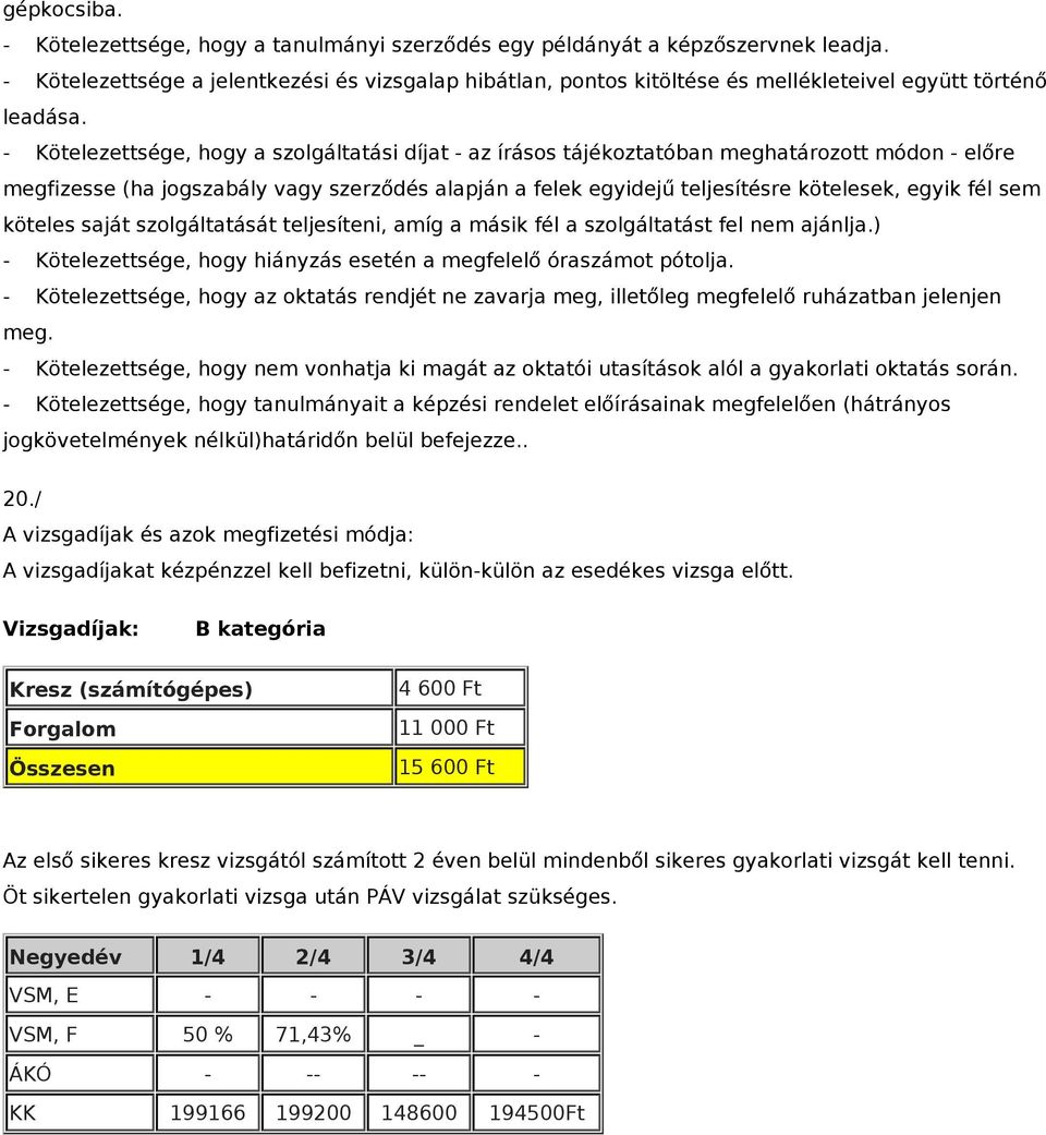 - Kötelezettsége, hogy a szolgáltatási díjat - az írásos tájékoztatóban meghatározott módon - előre megfizesse (ha jogszabály vagy szerződés alapján a felek egyidejű teljesítésre kötelesek, egyik fél