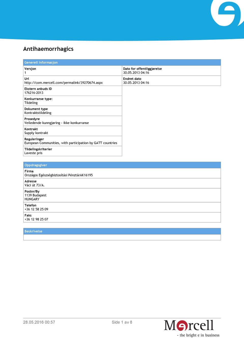 Supply kontrakt Reguleringer European Communities, with participation by GATT countries Tildelingskriterier Laveste pris Dato for offentliggjørelse 30.05.