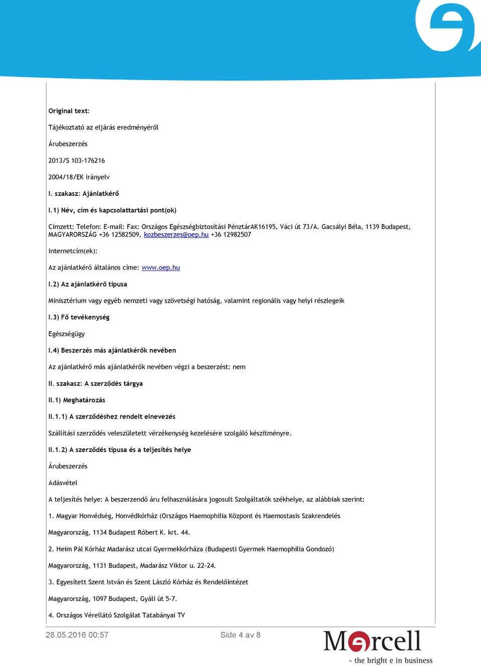 Gacsályi Béla, 1139 Budapest, MAGYARORSZÁG +36 12582509, kozbeszerzes@oep.hu +36 12982507 Internetcím(ek): Az ajánlatkérő általános címe: www.oep.hu I.