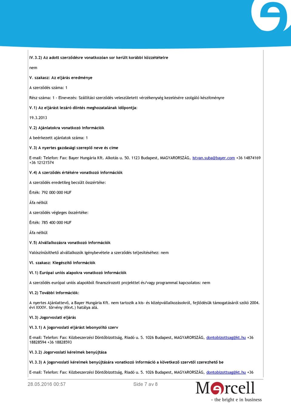 1) Az eljárást lezáró döntés meghozatalának időpontja: 19.3.2013 V.2) Ajánlatokra vonatkozó információk A beérkezett ajánlatok száma: 1 V.