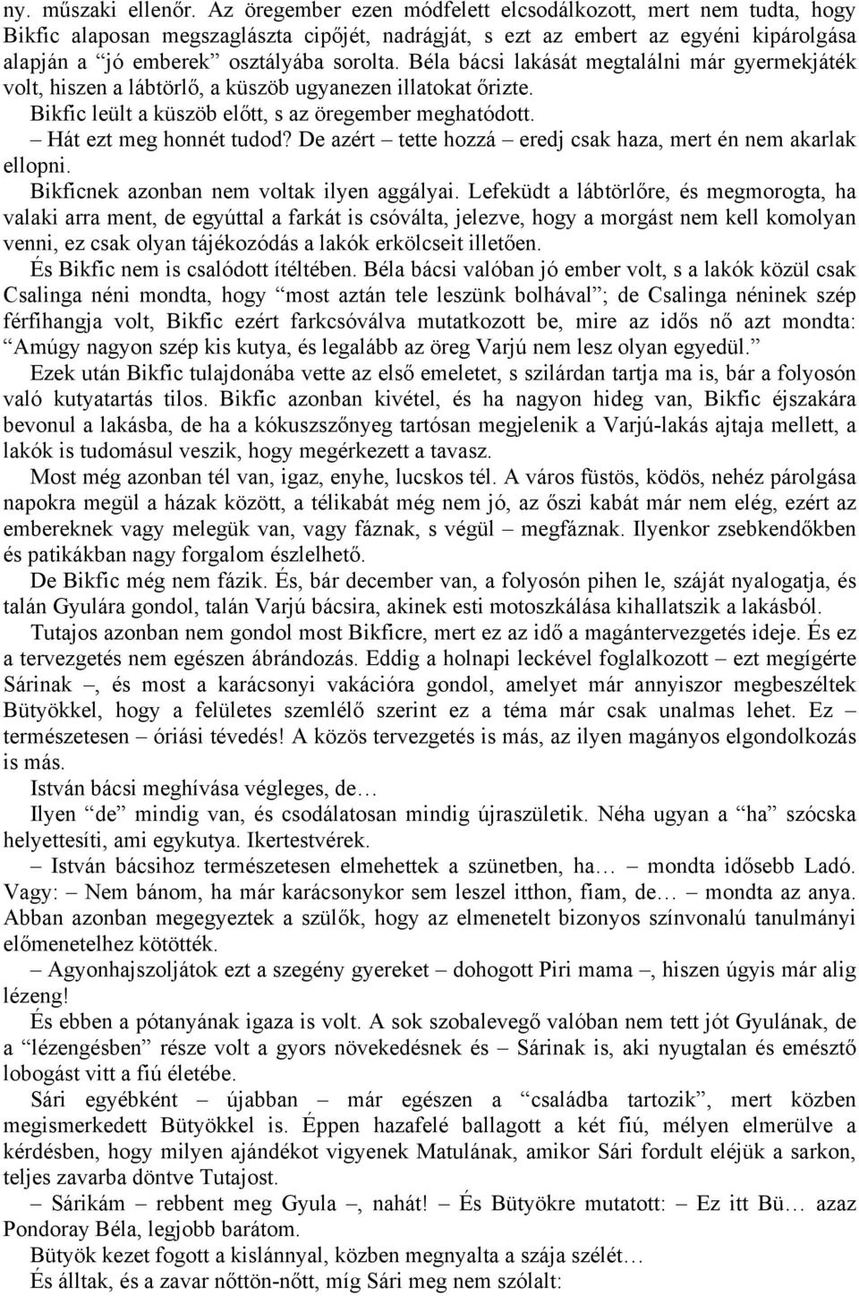 Béla bácsi lakását megtalálni már gyermekjáték volt, hiszen a lábtörlő, a küszöb ugyanezen illatokat őrizte. Bikfic leült a küszöb előtt, s az öregember meghatódott. Hát ezt meg honnét tudod?