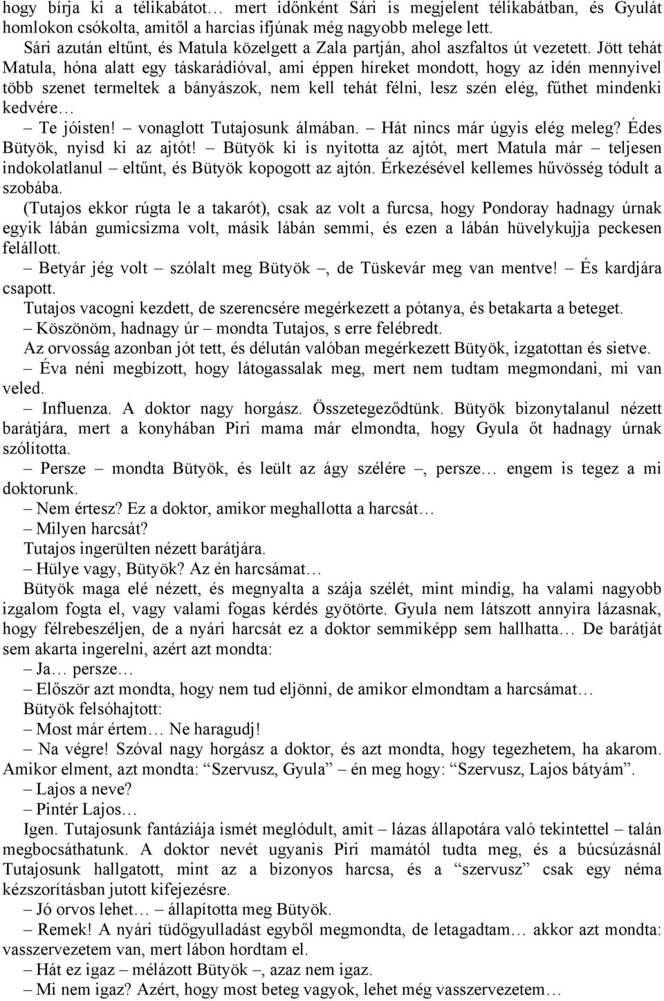 Jött tehát Matula, hóna alatt egy táskarádióval, ami éppen híreket mondott, hogy az idén mennyivel több szenet termeltek a bányászok, nem kell tehát félni, lesz szén elég, fűthet mindenki kedvére Te