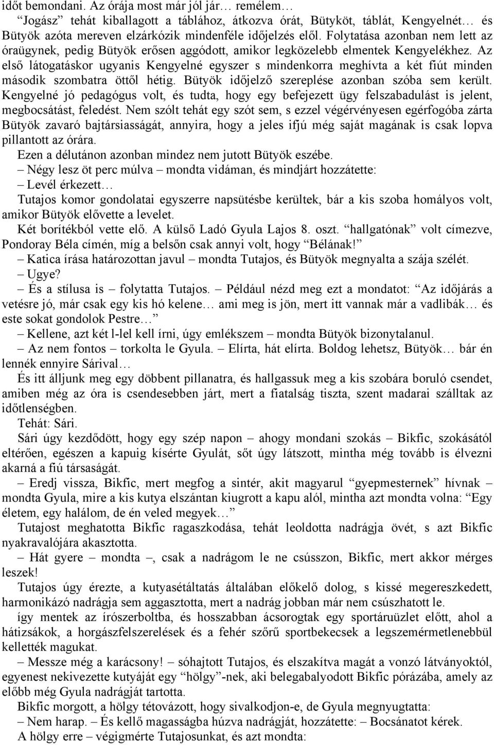 Az első látogatáskor ugyanis Kengyelné egyszer s mindenkorra meghívta a két fiút minden második szombatra öttől hétig. Bütyök időjelző szereplése azonban szóba sem került.