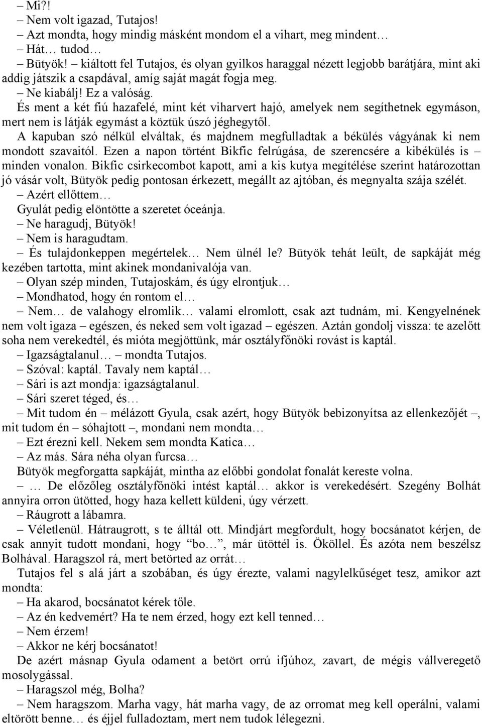 És ment a két fiú hazafelé, mint két viharvert hajó, amelyek nem segíthetnek egymáson, mert nem is látják egymást a köztük úszó jéghegytől.