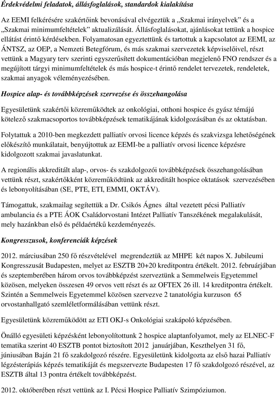 Folyamatosan egyeztettünk és tartottuk a kapcsolatot az EEMI, az ÁNTSZ, az OEP, a Nemzeti Betegfórum, és más szakmai szervezetek képviselőivel, részt vettünk a Magyary terv szerinti egyszerűsített