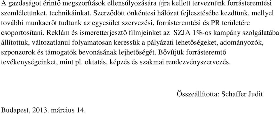 Reklám és ismeretterjesztő filmjeinket az SZJA 1%-os kampány szolgálatába állítottuk, változatlanul folyamatosan keressük a pályázati lehetőségeket, adományozók,