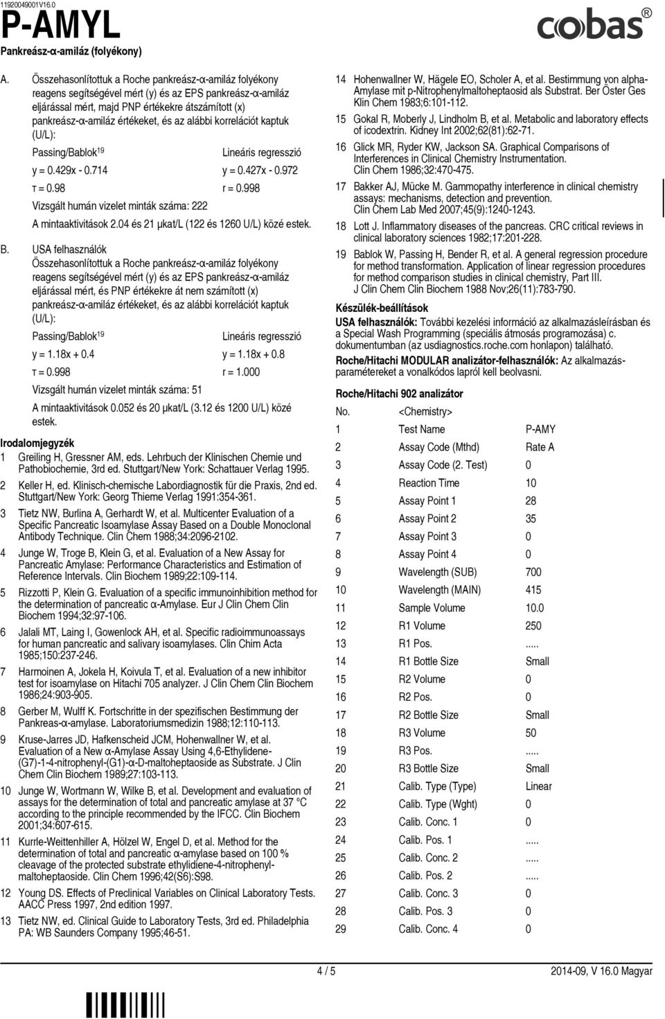 USA felhasználók Összehasonlítottuk a Roche pankreász-α amiláz folyékony eljárással mért, és PNP értékekre át nem számított (x) y = 1.18x + 0.4 y = 1.18x + 0.8 τ = 0.998 r = 1.