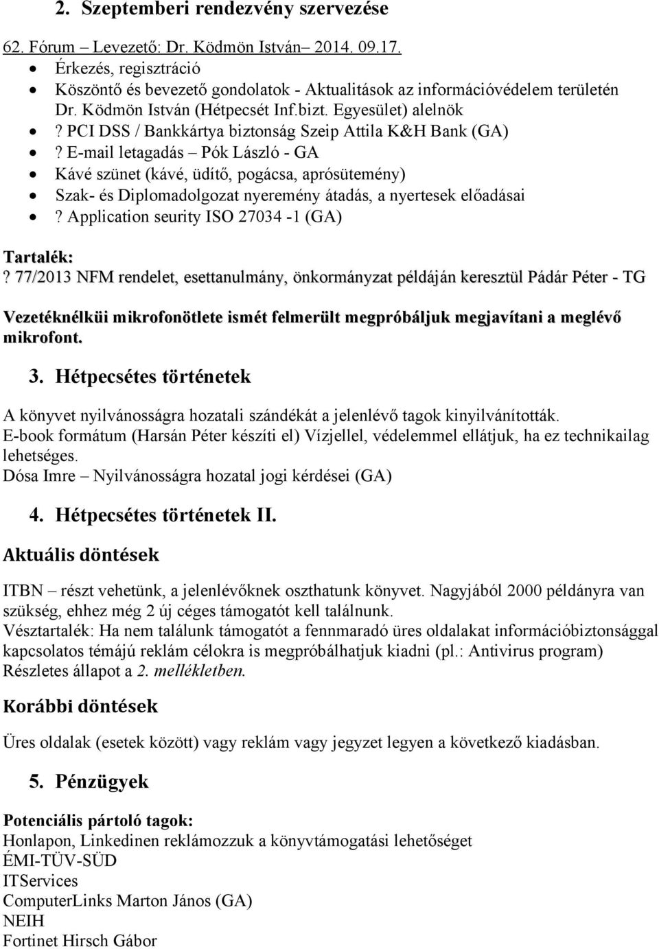 E-mail letagadás Pók László - GA Kávé szünet (kávé, üdítő, pogácsa, aprósütemény) Szak- és Diplomadolgozat nyeremény átadás, a nyertesek előadásai? Application seurity ISO 27034-1 (GA) Tartalék:?