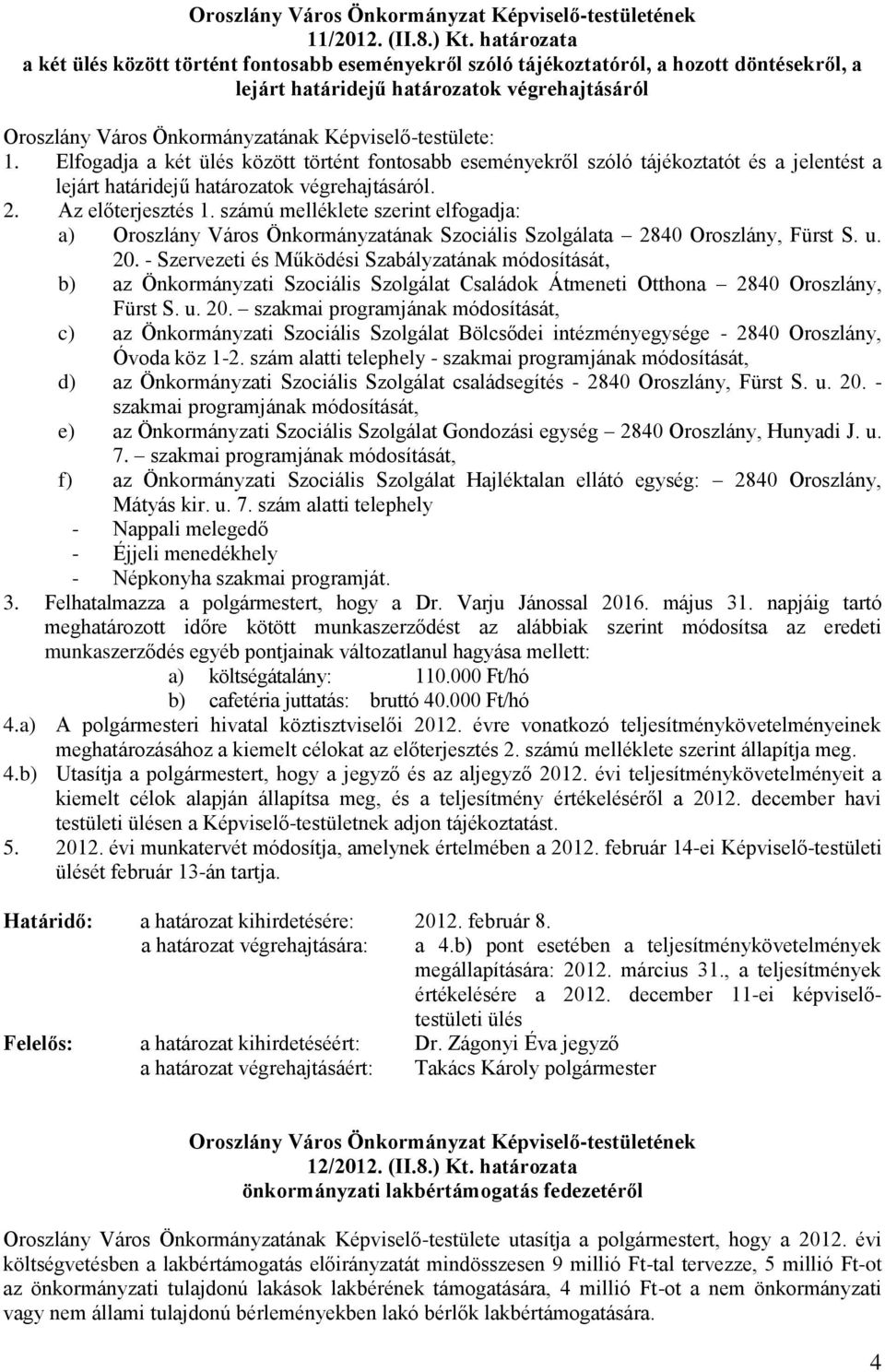 Képviselő-testülete: 1. Elfogadja a két ülés között történt fontosabb eseményekről szóló tájékoztatót és a jelentést a lejárt határidejű határozatok végrehajtásáról. 2. Az előterjesztés 1.