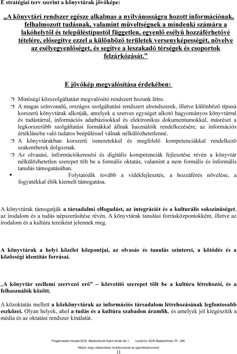 térségek és csoportok felzárkózását E jövőkép megvalósítása érdekében: Minőségi közszolgáltatást megvalósító rendszert hozunk létre A magas színvonalú, országos szolgáltatási rendszert alrendszerek,