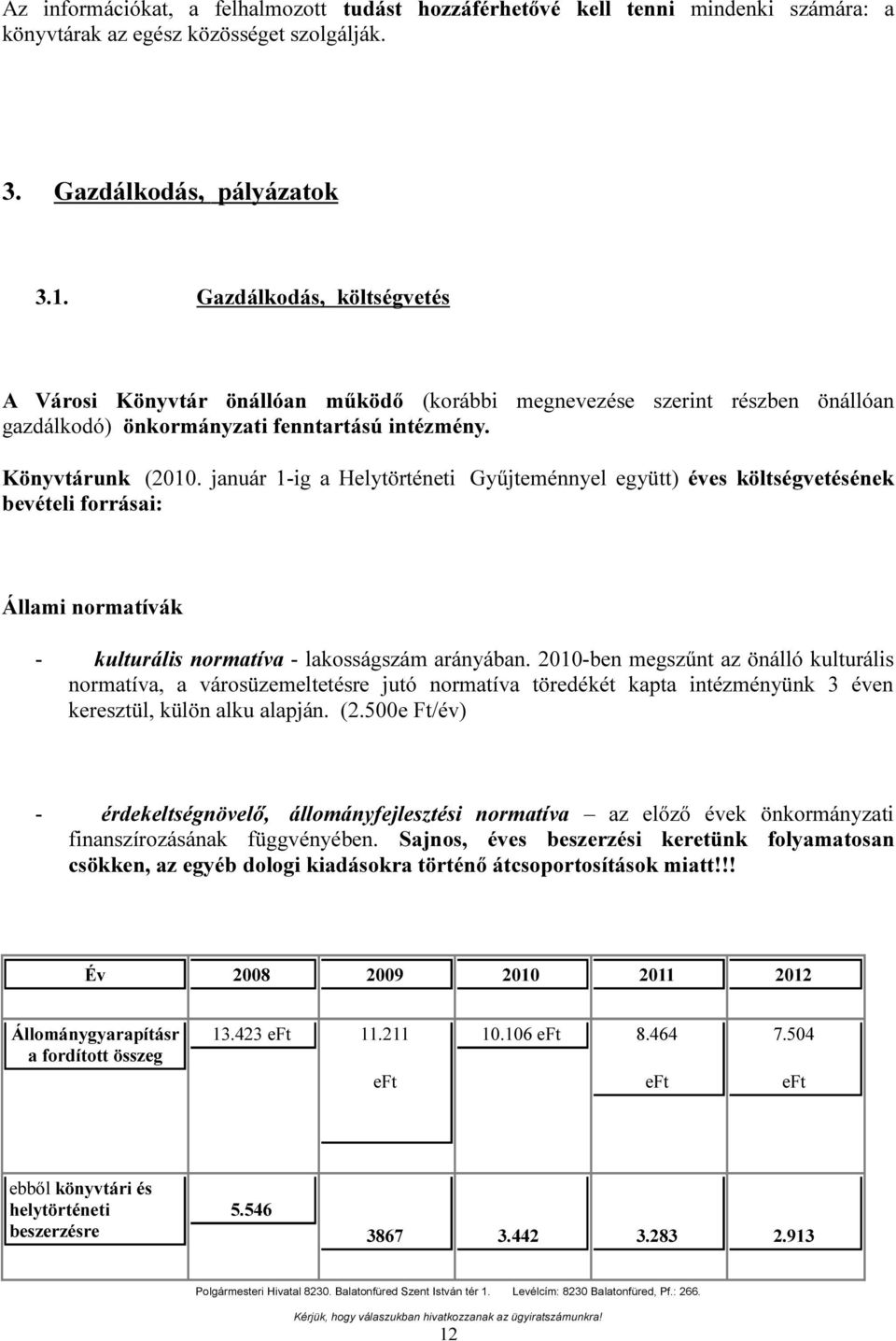 bevételi forrásai: Állami normatívák - kulturális normatíva - lakosságszám arányában 200-ben megszűnt az önálló kulturális normatíva, a városüzemeltetésre jutó normatíva töredékét kapta intézményünk