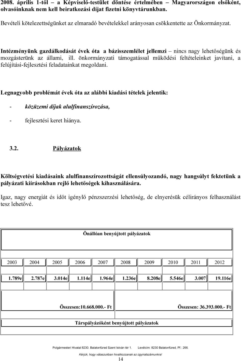 feltételeinket javítani, a felújítási-fejlesztési feladatainkat megoldani Legnagyobb problémát évek óta az alábbi kiadási tételek jelentik: - közüzemi díjak alulfinanszírozása, - fejlesztési keret