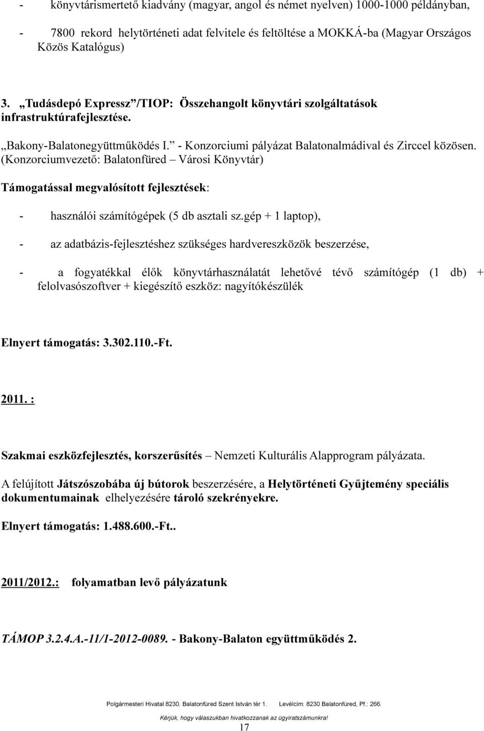 Balatonfüred Városi Könyvtár) Támogatással megvalósított fejlesztések: - használói számítógépek (5 db asztali szgép + laptop), - az adatbázis-fejlesztéshez szükséges hardvereszközök beszerzése, - a