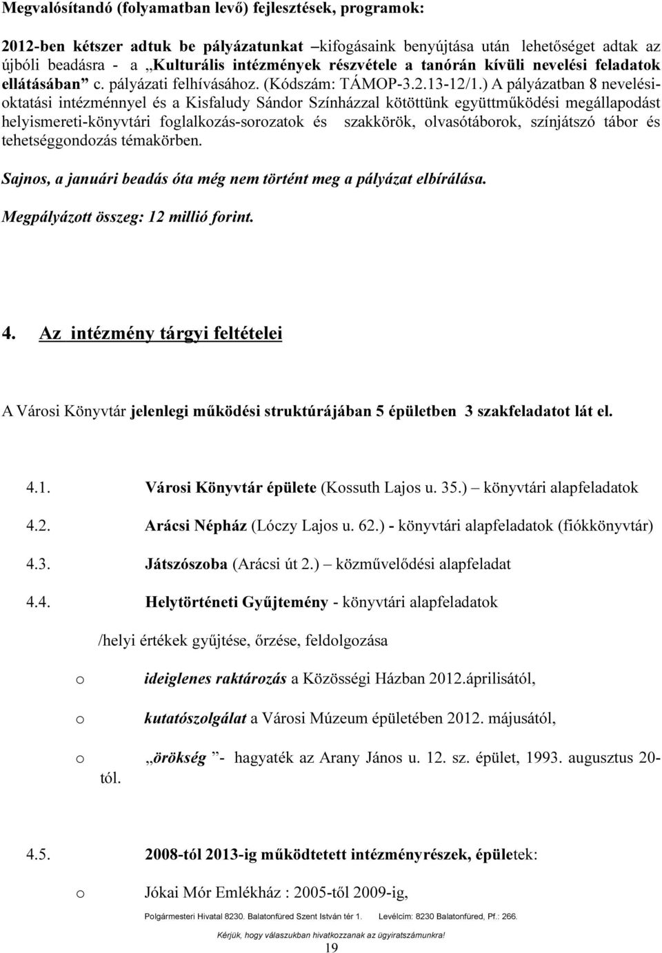 együttműködési megállapodást helyismereti-könyvtári foglalkozás-sorozatok és szakkörök, olvasótáborok, színjátszó tábor és tehetséggondozás témakörben Sajnos, a januári beadás óta még nem történt meg