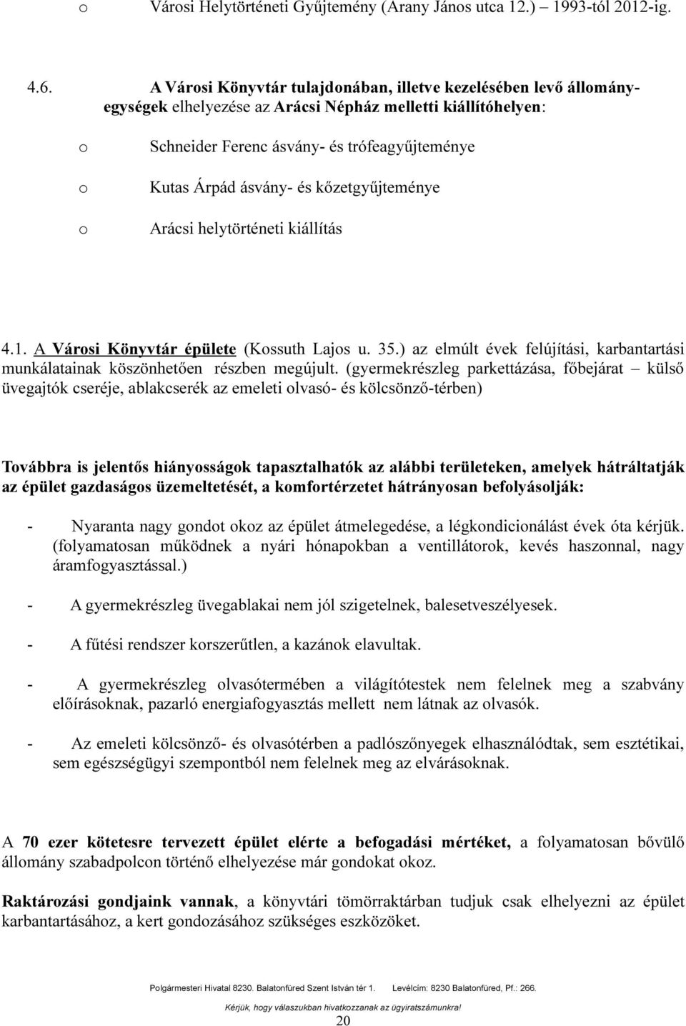 évek felújítási, karbantartási munkálatainak köszönhetően részben megújult (gyermekrészleg parkettázása, főbejárat külső üvegajtók cseréje, ablakcserék az emeleti olvasó- és kölcsönző-térben)