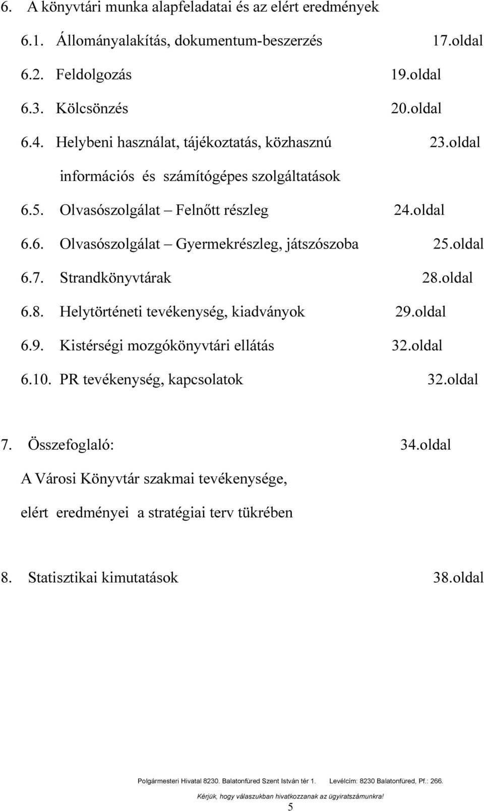 Gyermekrészleg, játszószoba 25oldal 67 Strandkönyvtárak 28oldal 68 Helytörténeti tevékenység, kiadványok 29oldal 69 Kistérségi mozgókönyvtári ellátás 32oldal 60