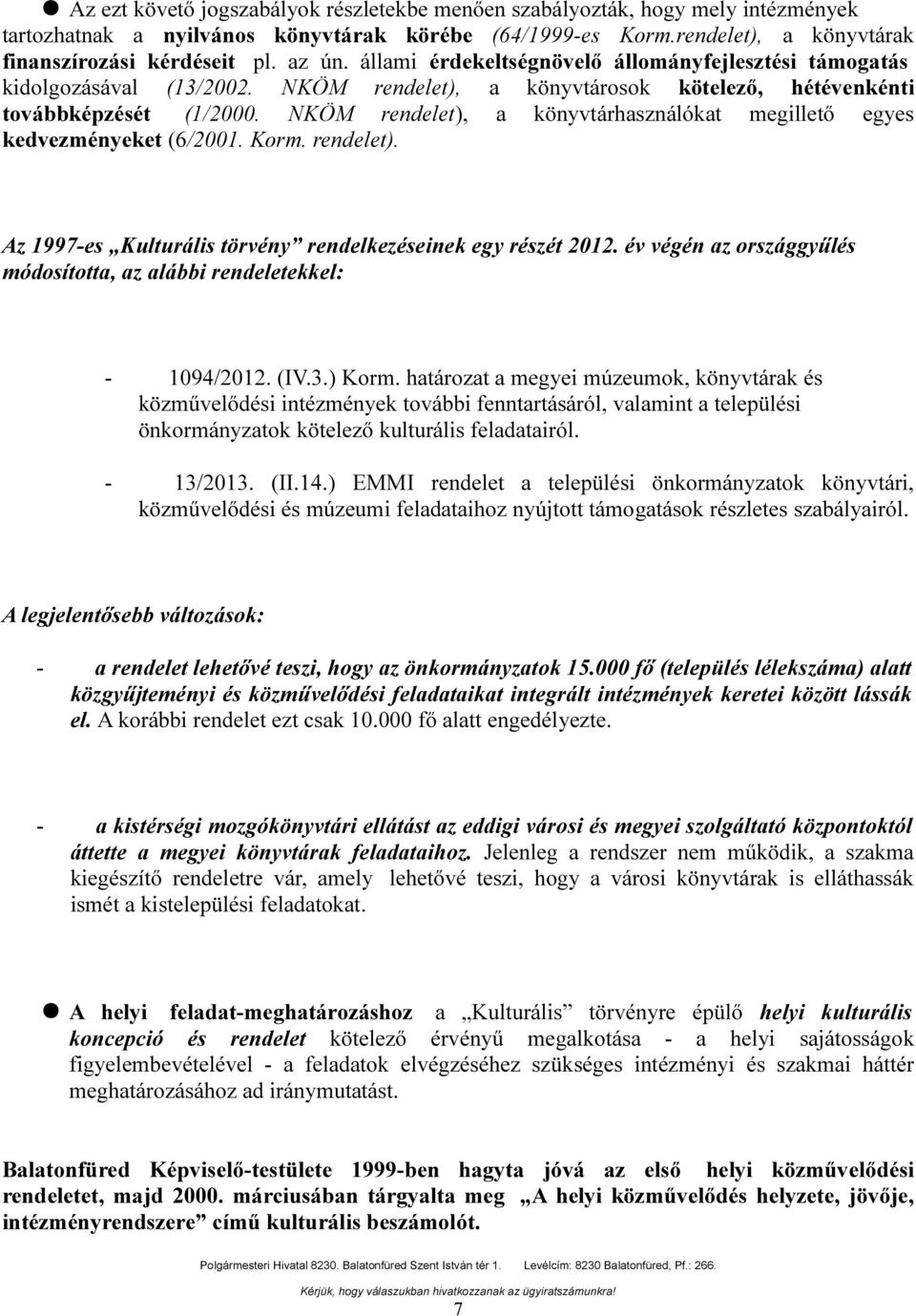 megillető egyes kedvezményeket (6/200 Korm rendelet) Az 997-es Kulturális törvény rendelkezéseinek egy részét 202 év végén az országgyűlés módosította, az alábbi rendeletekkel: - 094/202 (IV3) Korm