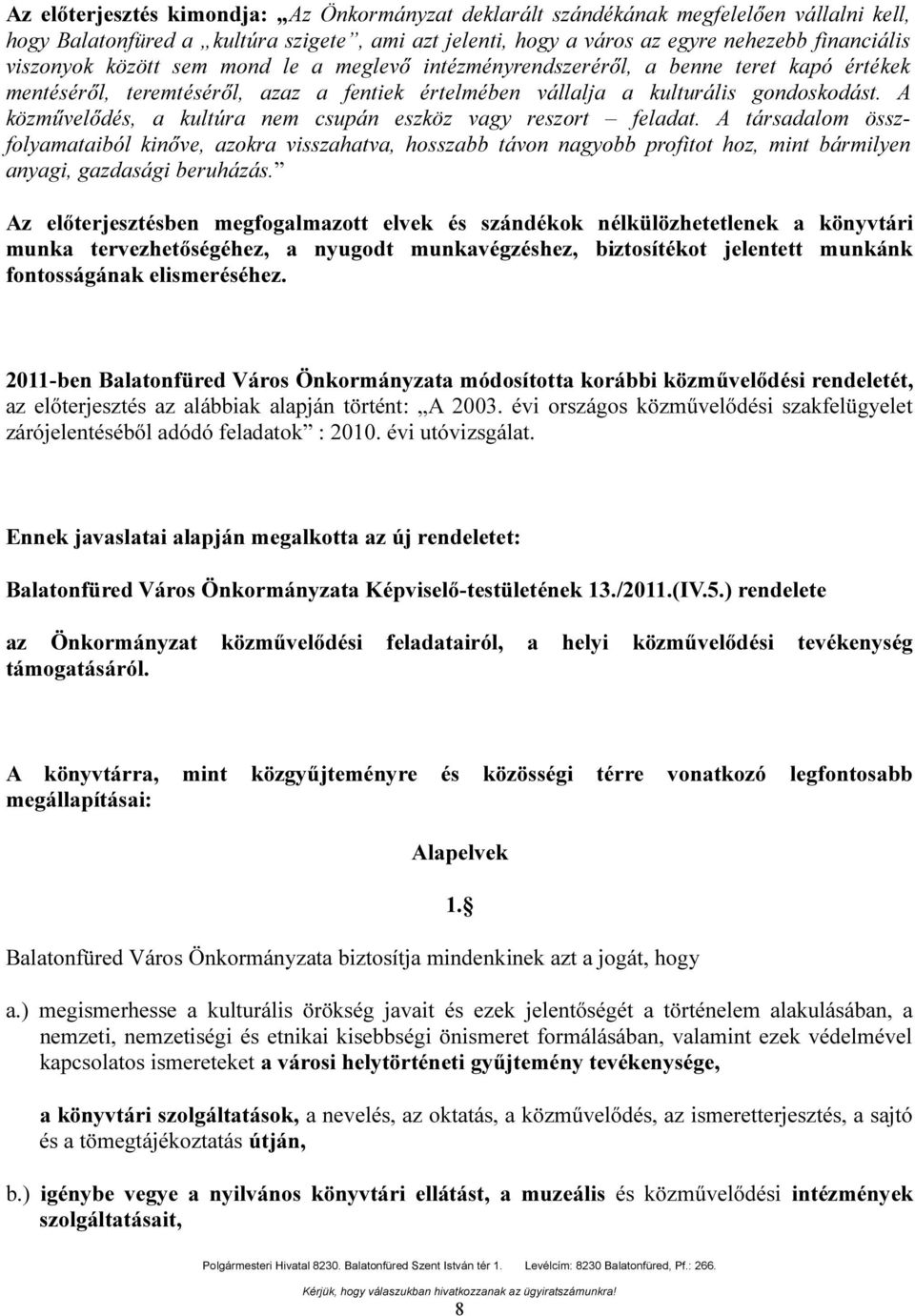 csupán eszköz vagy reszort feladat A társadalom összfolyamataiból kinőve, azokra visszahatva, hosszabb távon nagyobb profitot hoz, mint bármilyen anyagi, gazdasági beruházás Az előterjesztésben