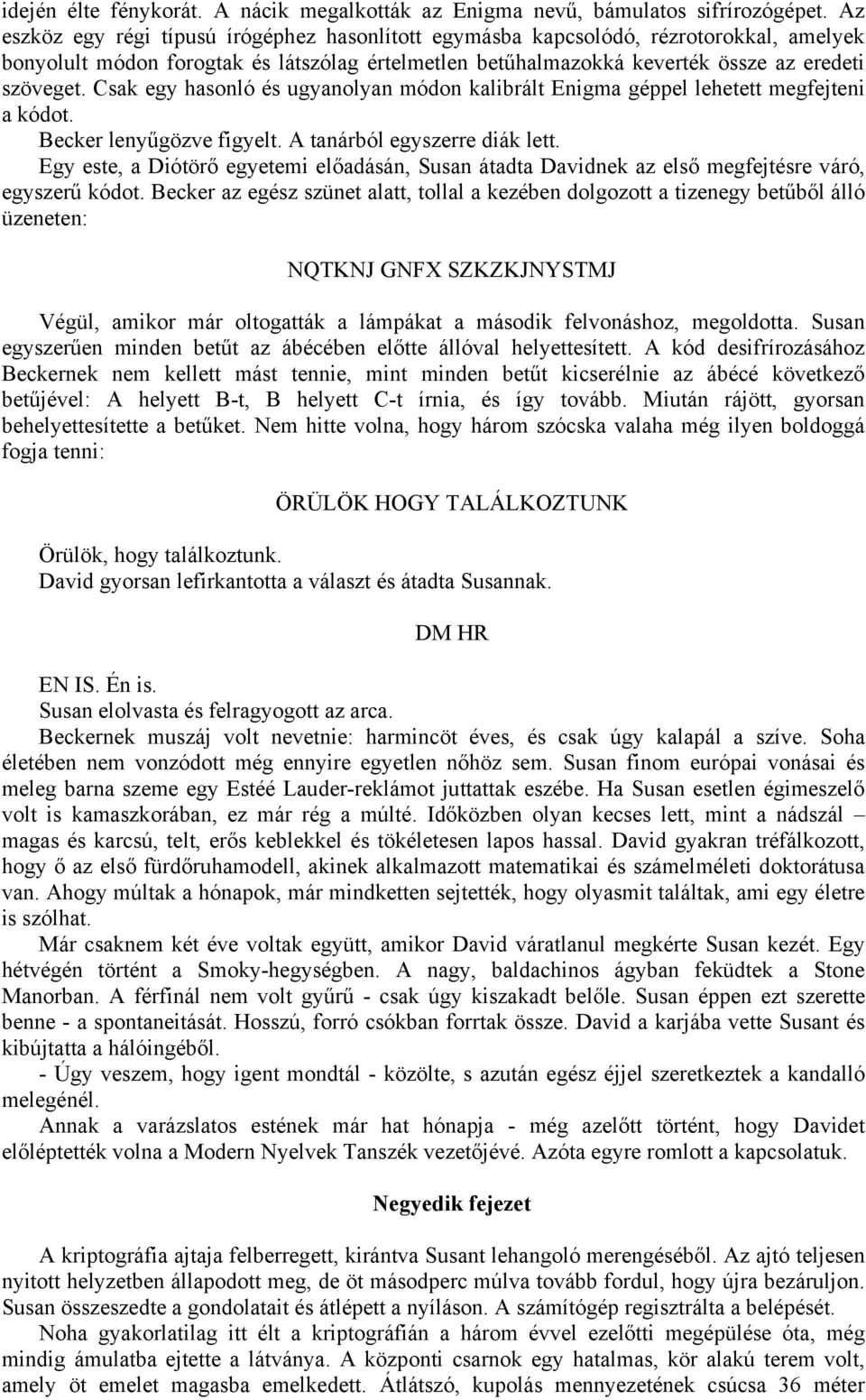 Csak egy hasonló és ugyanolyan módon kalibrált Enigma géppel lehetett megfejteni a kódot. Becker lenyűgözve figyelt. A tanárból egyszerre diák lett.